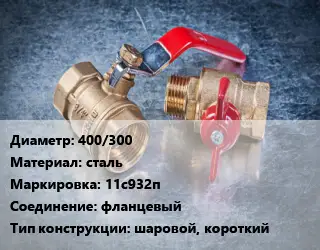 Кран металлический 400/300 сталь 11с932п фланцевый шаровой, короткий